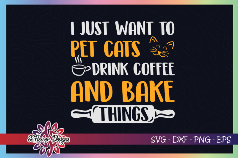 i-just-want-to-pet-cats-svg-drink-coffee-svg-and-bake-things-svg