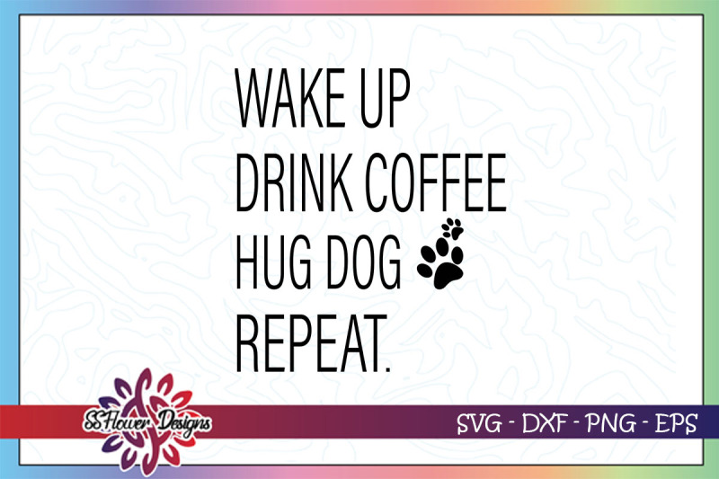 Download Wake up svg, drink coffee svg, hug dog svg, repeat svg ...