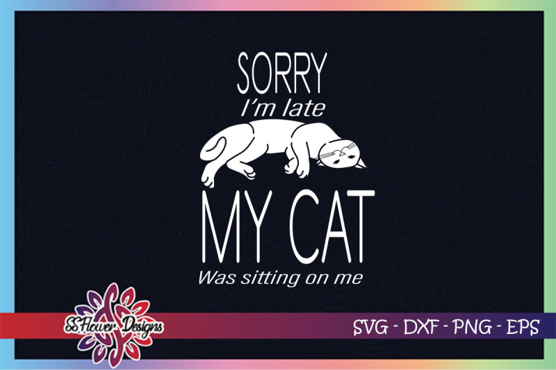 sorry-i-039-m-late-svg-my-cat-was-sitting-on-me-svg-lazy-cat-svg-cat-svg