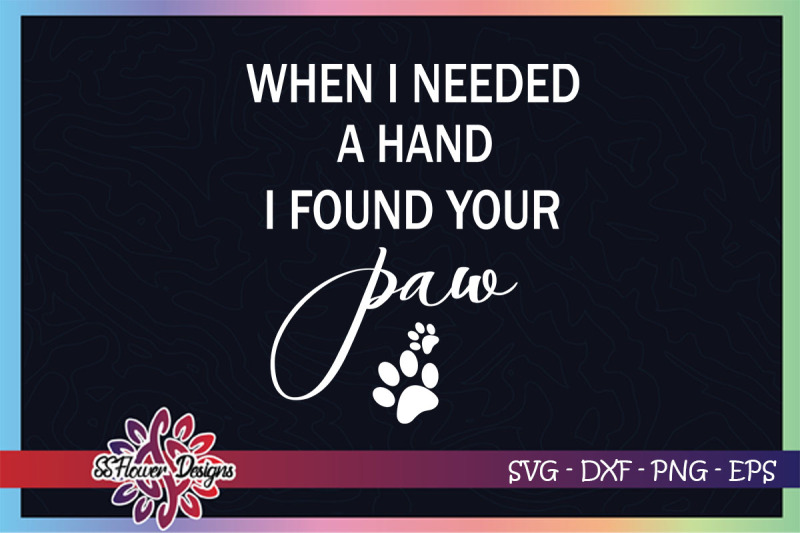 when-i-needed-a-hand-i-found-your-paw-svg-dog-pawprint-svg-dog-svg