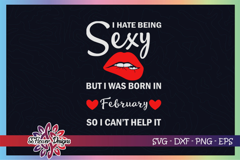 i-hate-being-sexy-but-i-was-born-in-february-february-birthday-svg