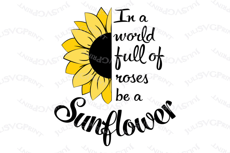 Download In A World Full Of Roses Be A Sunflower svg Half Sunflower ...