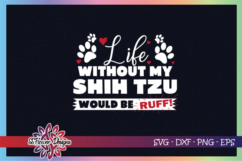 life-without-my-shih-tzu-would-be-ruff-svg-shih-tzu-svg-dog-paw-svg