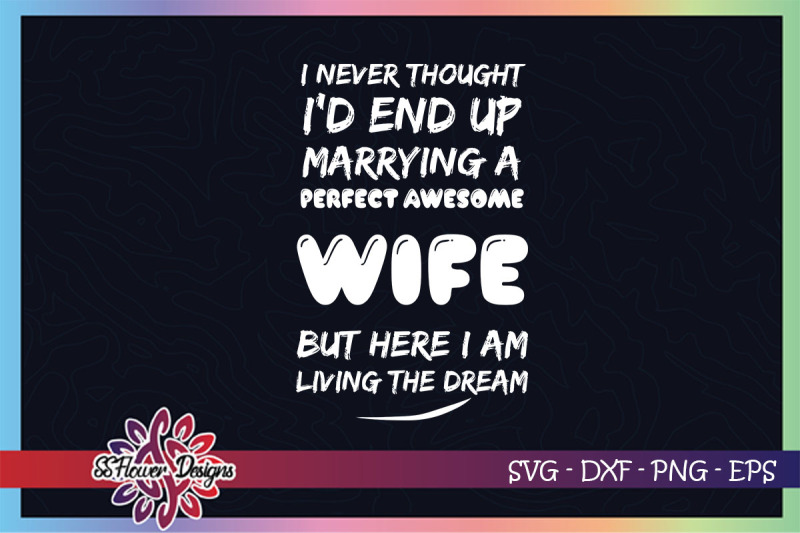 i-never-thought-i-039-d-end-up-marrying-a-perfect-awesome-wife-svg