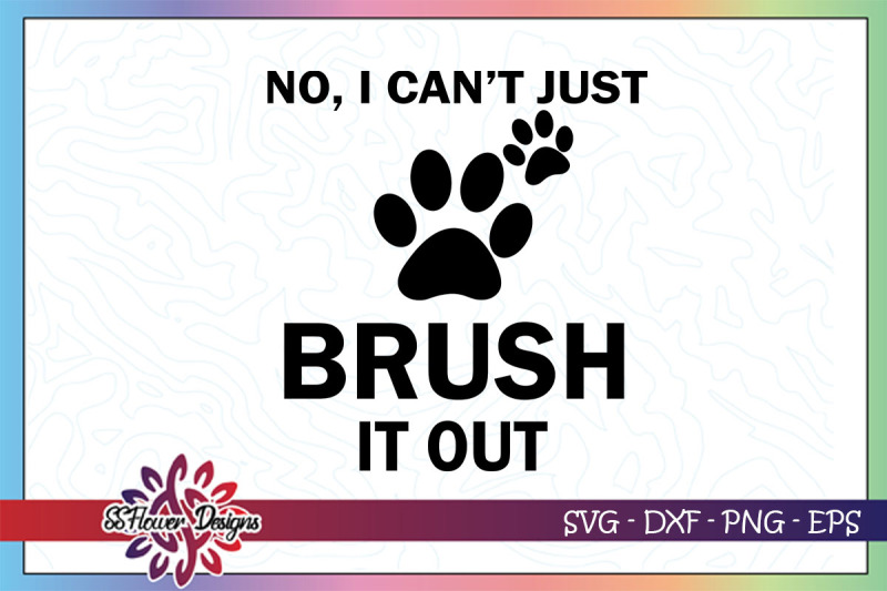 no-i-can-039-t-just-brush-it-out-svg-paw-print-svg-dog-pawprint-svg