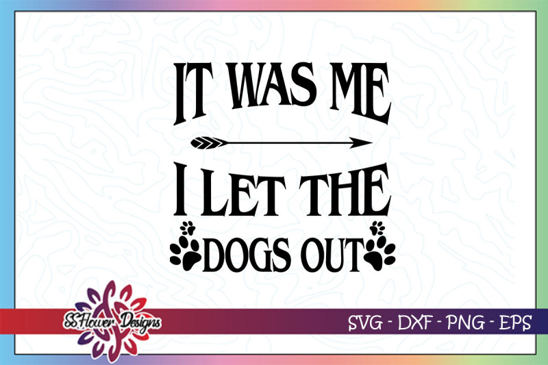 it-was-me-i-let-the-dogs-out-svg-dog-pawprint-svg-pawprint-svg