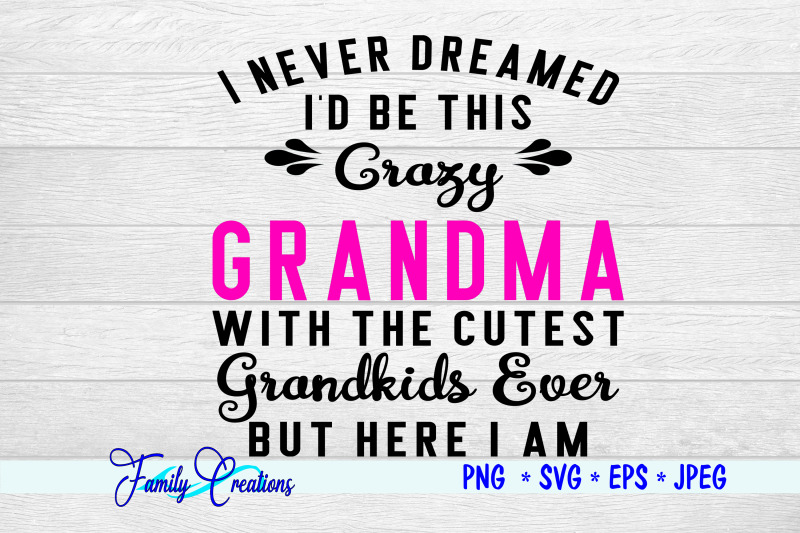 i-never-dreamed-i-039-d-be-this-crazy-grandma