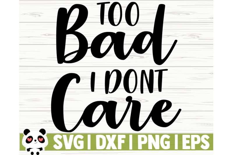 Too Bad I Dont Care PNG Include
