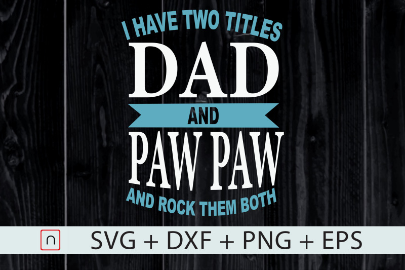 i-have-two-titles-dad-and-paw-paw-svg