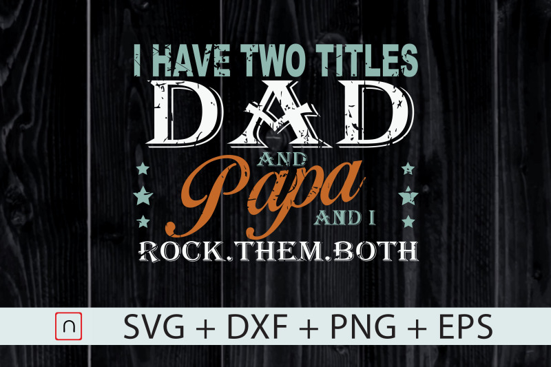 i-have-two-titles-dad-and-papa-dad-gift