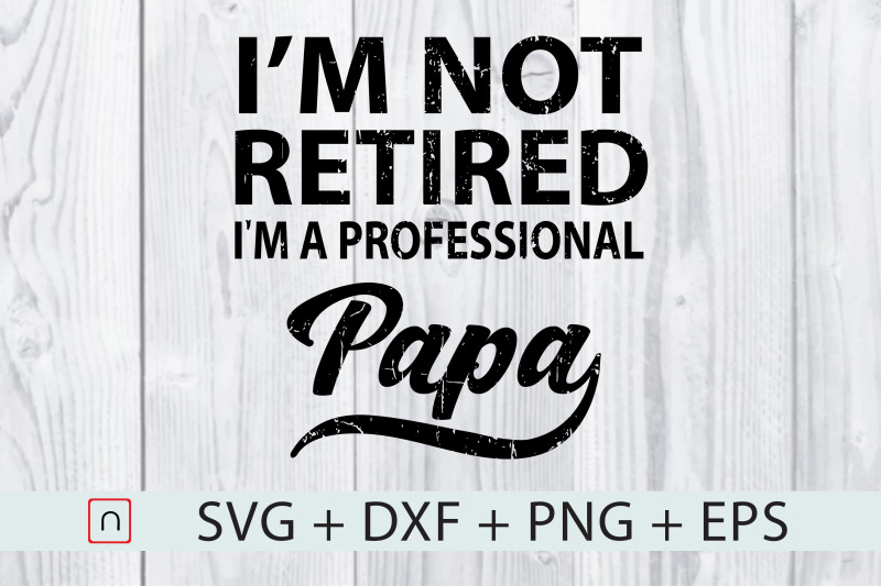 i-039-m-not-retired-a-professional-papa-svg