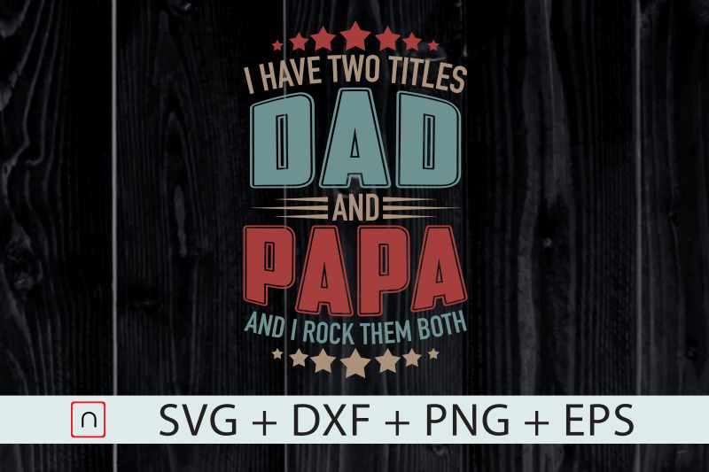 i-have-two-titles-dad-and-papa-dad-svg