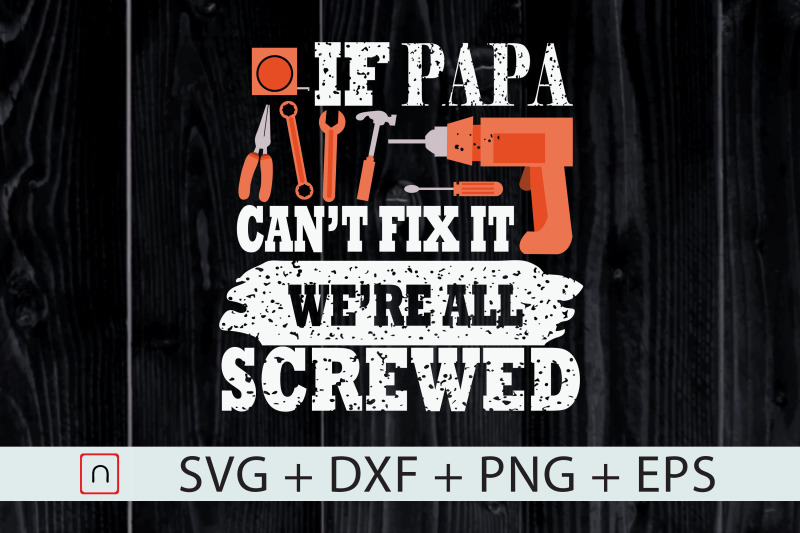 if-papa-can-039-t-fix-it-no-one-can-papa-svg