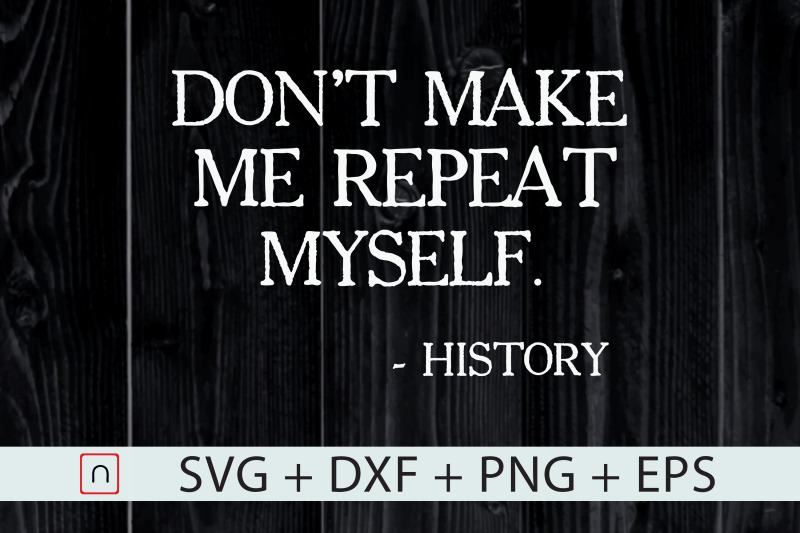 don-039-t-make-me-repeat-myself-history