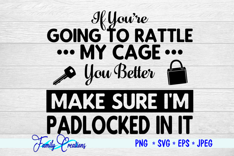 if-you-039-re-going-to-rattle-my-cage-you-better-make-sure-i-039-m-padlocked-i