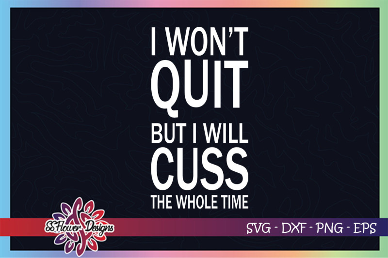 i-won-039-t-quit-but-i-will-cuss-the-whole-time-svg-cuss-svg-cuss