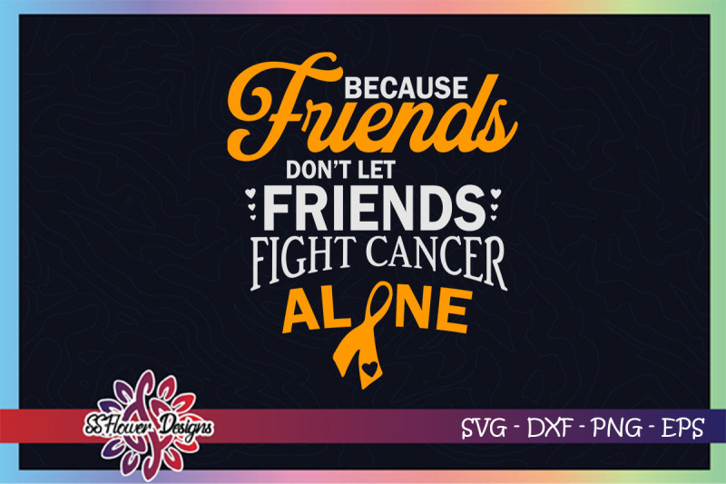 friends-don-039-t-let-friends-fight-cancer-alone-leukemia-cancer-awareness