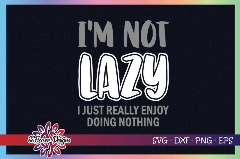 i-039-m-not-lazy-i-just-really-enjoy-doing-nothing-svg-lazy-svg