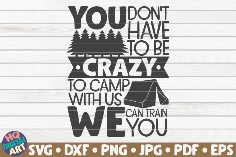 you-don-039-t-have-to-be-crazy-to-camp-with-us-svg-camping-quote