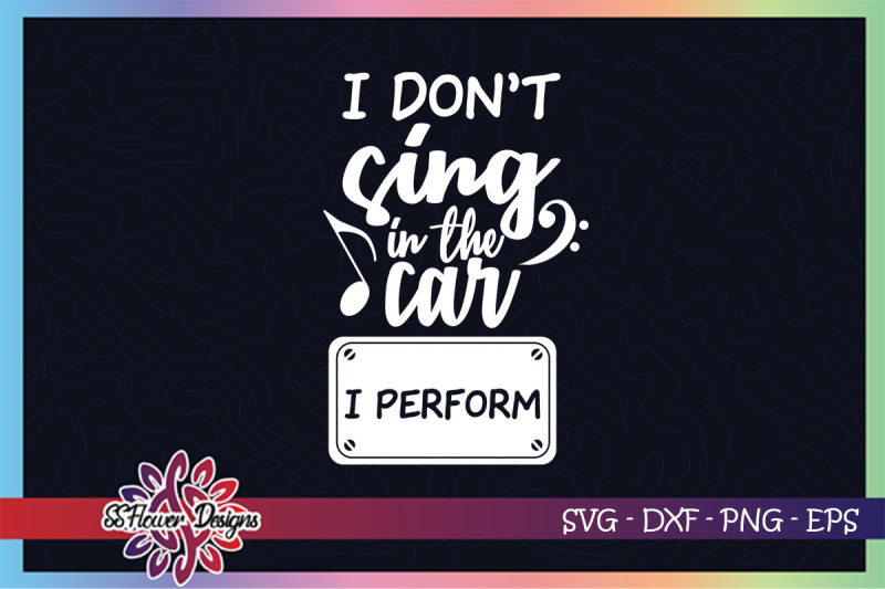 i-don-039-t-sing-in-the-car-i-perform-svg-music-svg-sing-svg