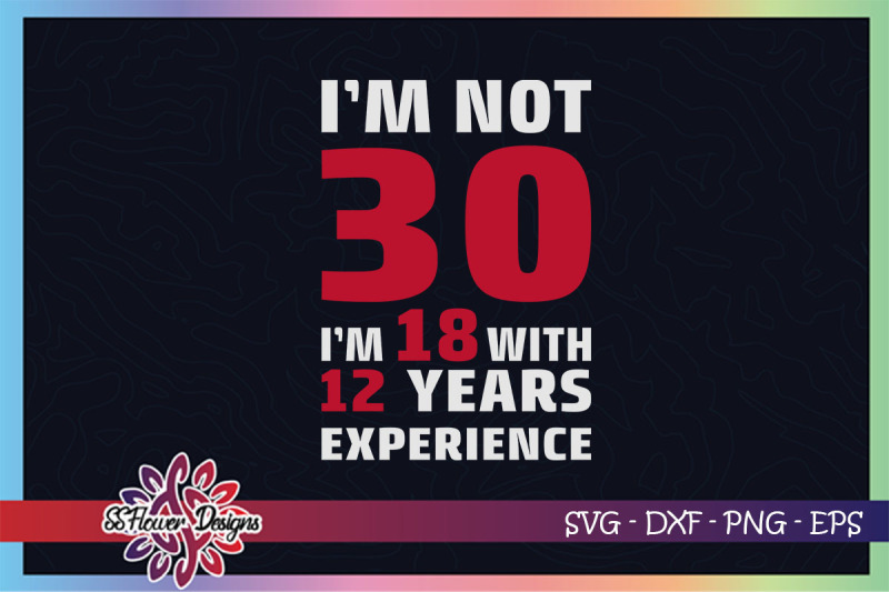 i-039-m-not-30-i-039-m-18-with-12-years-experience-svg-30th-birthday-svg