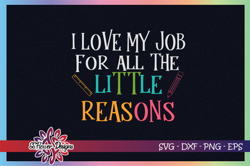 i-love-my-job-for-all-the-little-reasons-svg-teacher-svg-pencil-svg