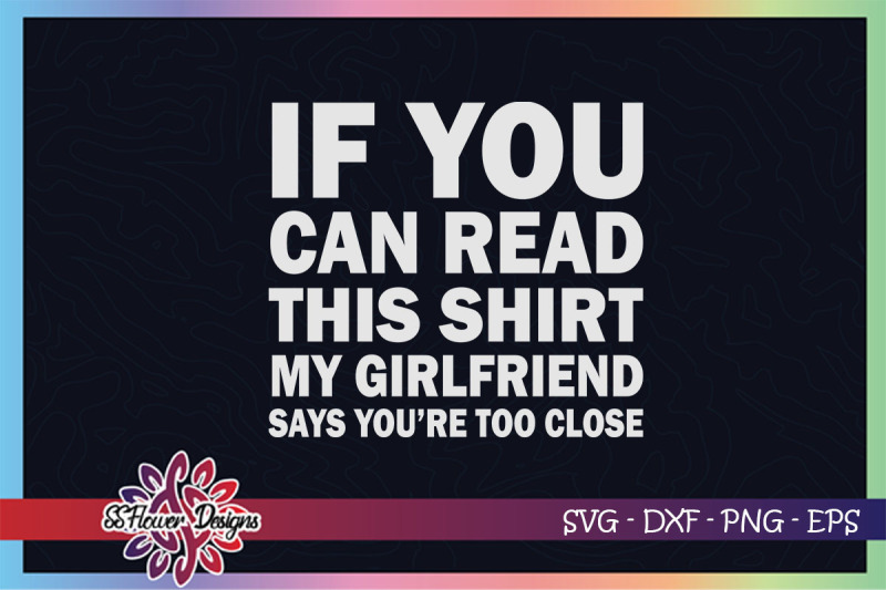 if-you-can-read-this-shirt-my-girlfriend-says-you-039-re-too-close-svg