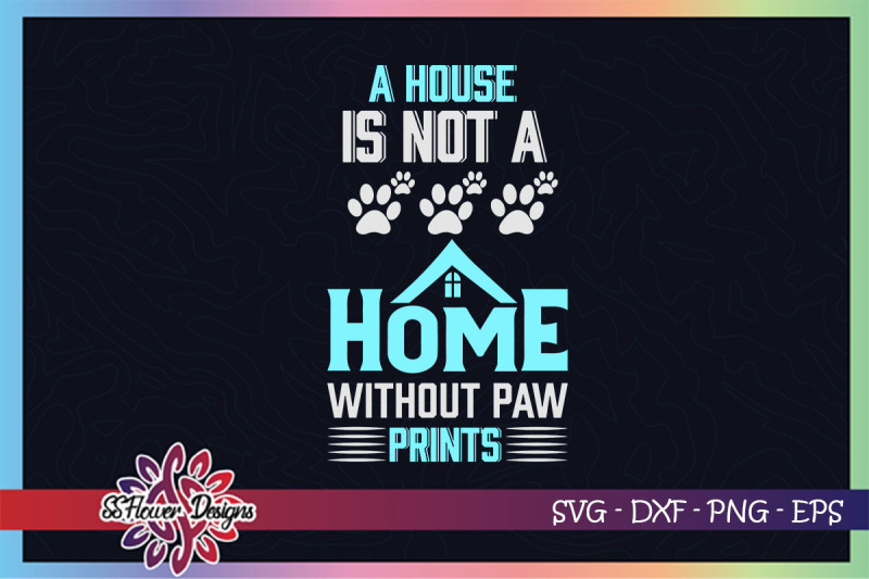 a-house-is-not-a-home-without-paw-prints-svg-pawprint-svg-pet-svg