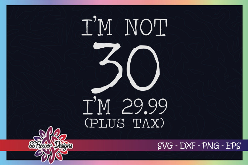 i-039-m-not-30-svg-i-039-m-29-99-plus-tax-svg-birthday-svg-30th-birthday