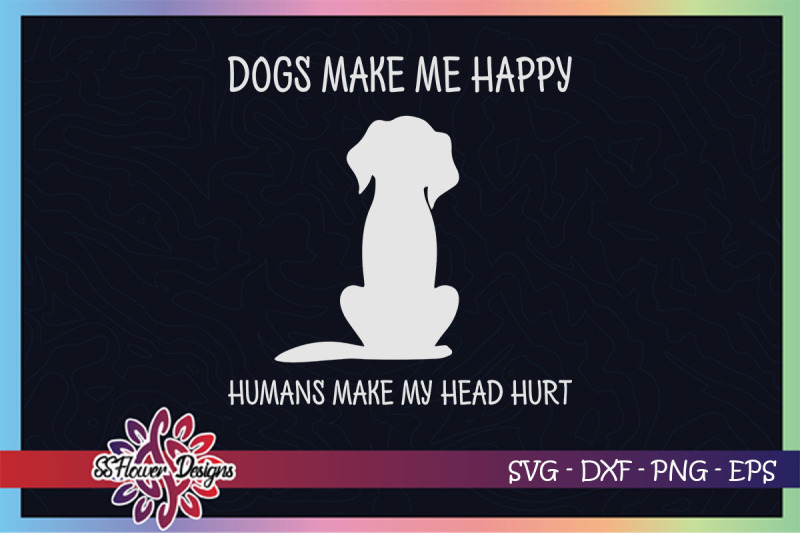 dogs-make-me-happy-humans-make-my-head-hurt-svg-dogperson-svg
