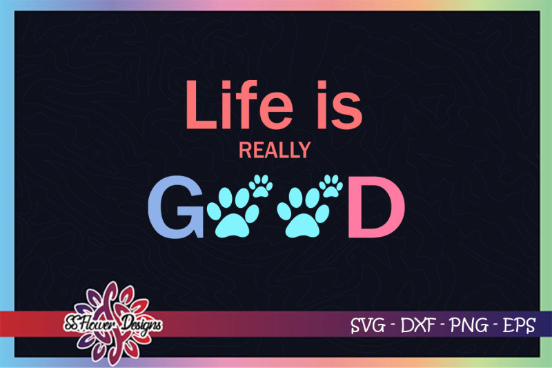 life-is-really-good-svg-dog-pawprint-svg-dogperson-svg