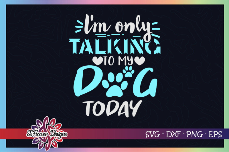 i-039-m-only-talking-to-my-dog-today-svg-dogperson-svg-dog-pawprint-svg