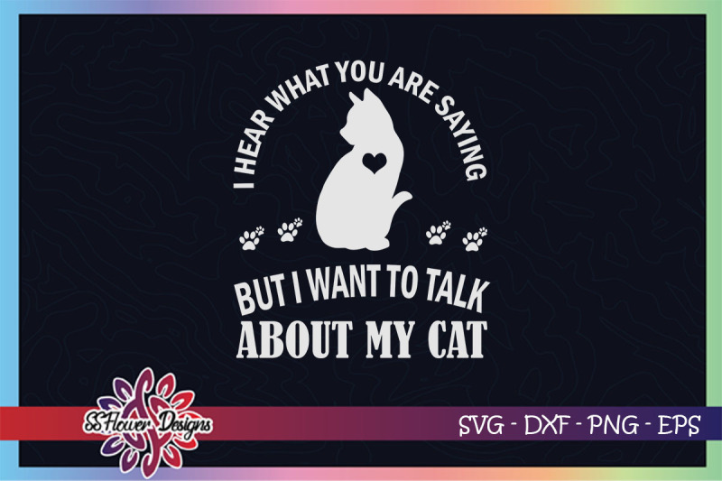 i-hear-what-you-are-saying-but-i-want-to-talk-about-my-cat-svg-cat-svg