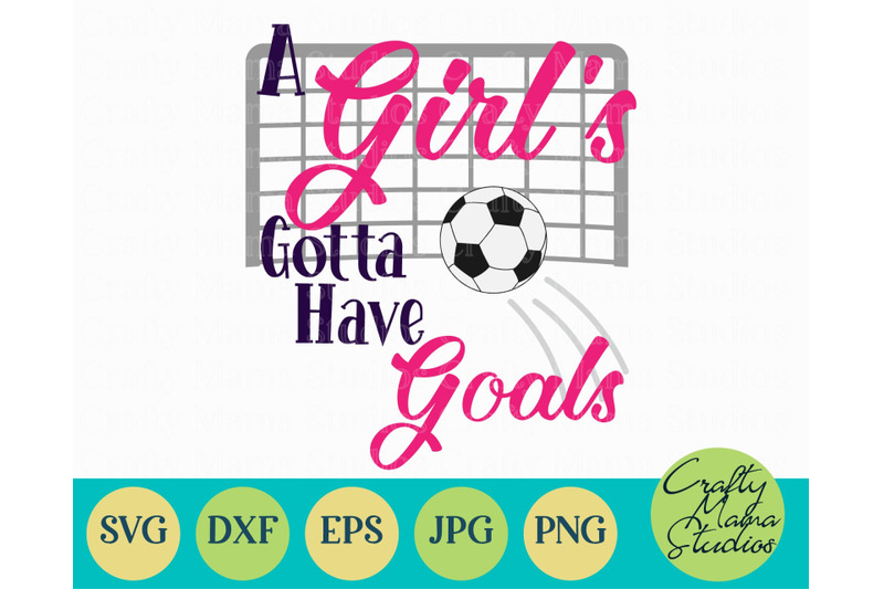 A Girl S Gotta Have Goals Soccer Svg By Crafty Mama Studios Thehungryjpeg Com