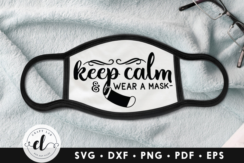 Keep Calm & Wear A Mask, Face Mask SVG DXF PNG EPS PDF By ...