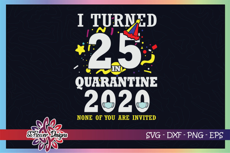 i-turned-25-in-quarantine-time-none-of-you-are-invited-svg-birthday