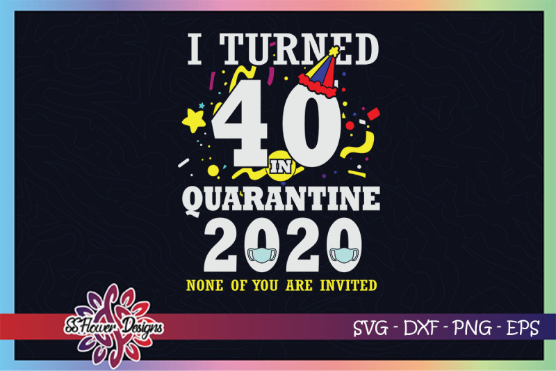 i-turned-40-in-quarantine-time-none-of-you-are-invited-svg-birthday