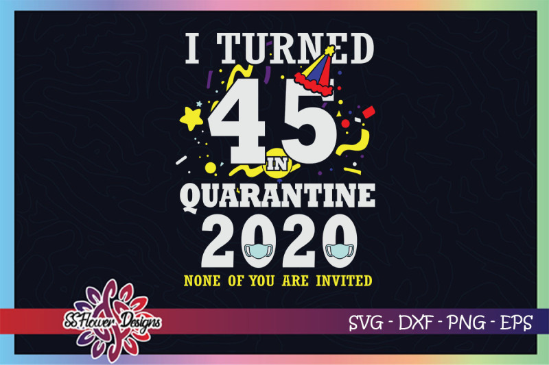 i-turned-45-in-quarantine-time-none-of-you-are-invited-svg-birthday