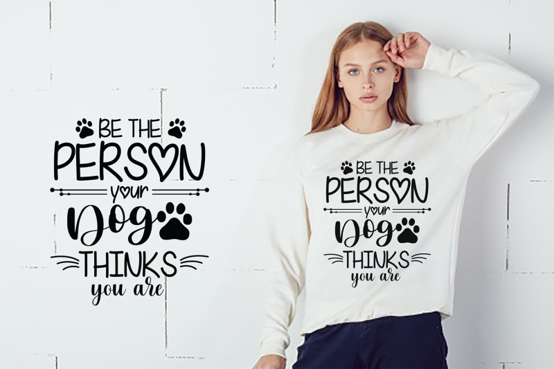 be-the-person-your-dog-thinks-you-are-dog-quotes-svg