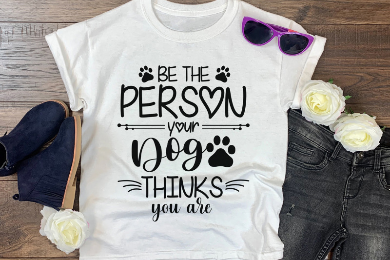 be-the-person-your-dog-thinks-you-are-dog-quotes-svg