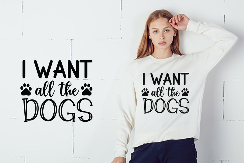 i-want-all-the-dogs-dog-quotes-svg-dog-svg-dxf-eps-png-pdf