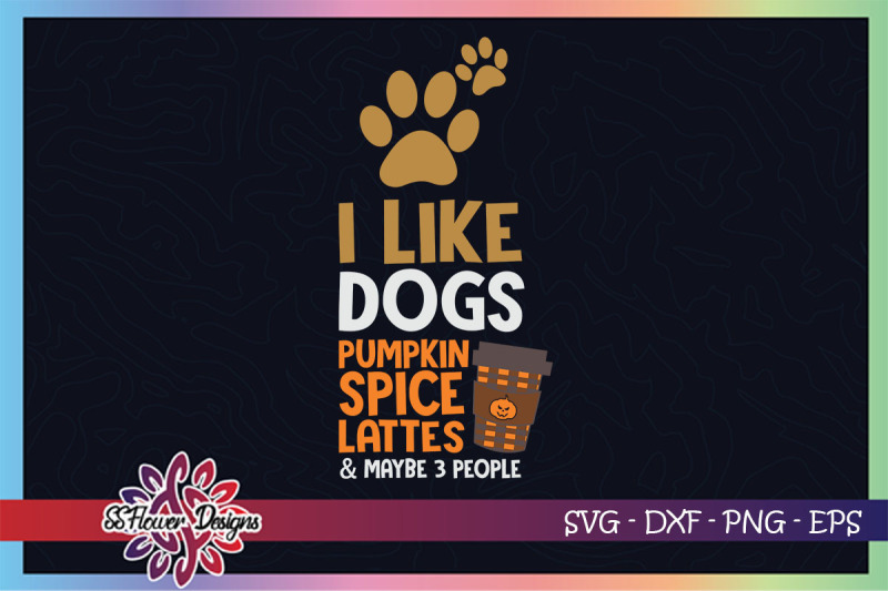 i-like-dogs-svg-pumpkin-spice-lattes-svg-and-maybe-3-people