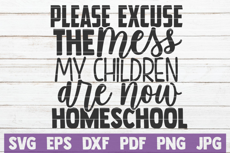 please-excuse-the-mess-my-children-are-now-homeschool-svg-cut-file