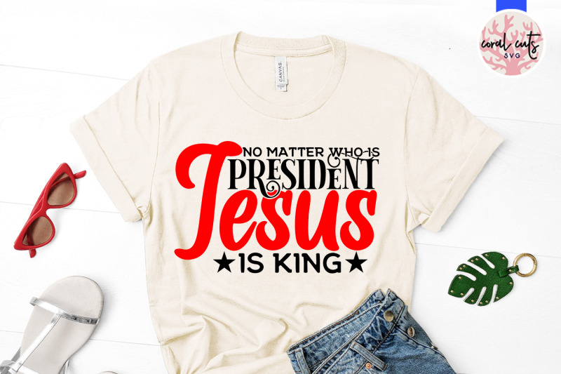 no-matter-who-is-president-jesus-is-king