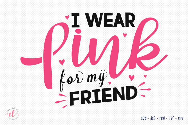 i-wear-pink-for-my-friend-breast-cancer-svg-dxf-png-eps