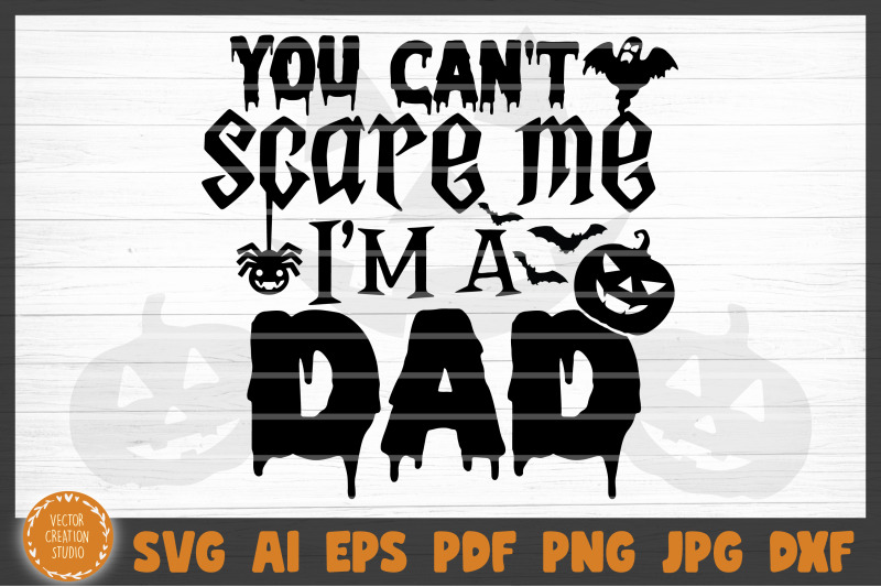 you-can-039-t-scare-me-i-039-m-a-dad-halloween-svg-cut-file