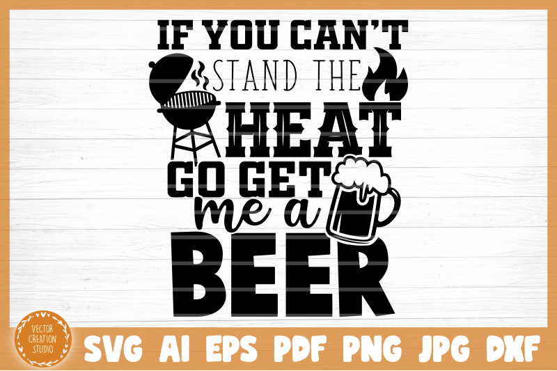 if-you-can-039-t-stand-the-heat-get-me-a-beer-grill-bbq-svg-cut-file