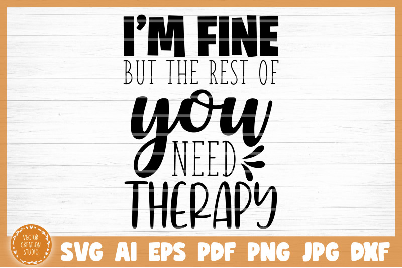 i-039-m-fine-you-need-therapy-sarcasm-svg-cut-file