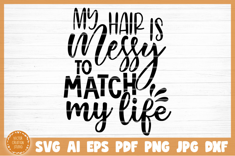 my-hair-is-messy-to-match-my-life-sarcasm-funny-svg-cut-file