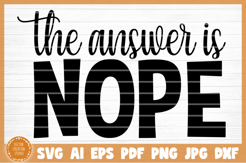 the-answer-is-nope-sarcasm-funny-svg-cut-file